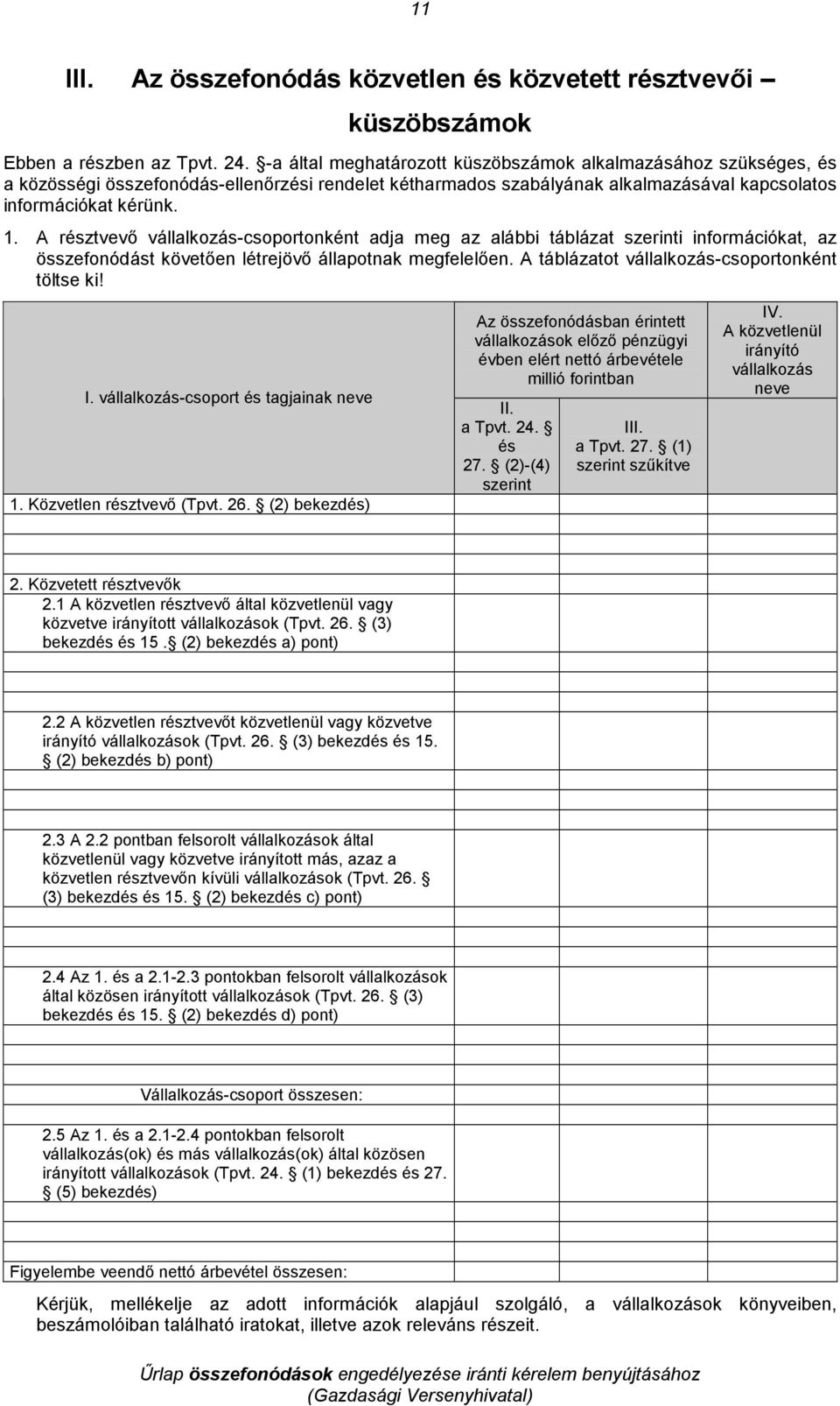 A résztvevı vállalkozás-csoportonként adja meg az alábbi táblázat szerinti információkat, az összefonódást követıen létrejövı állapotnak megfelelıen. A táblázatot vállalkozás-csoportonként töltse ki!