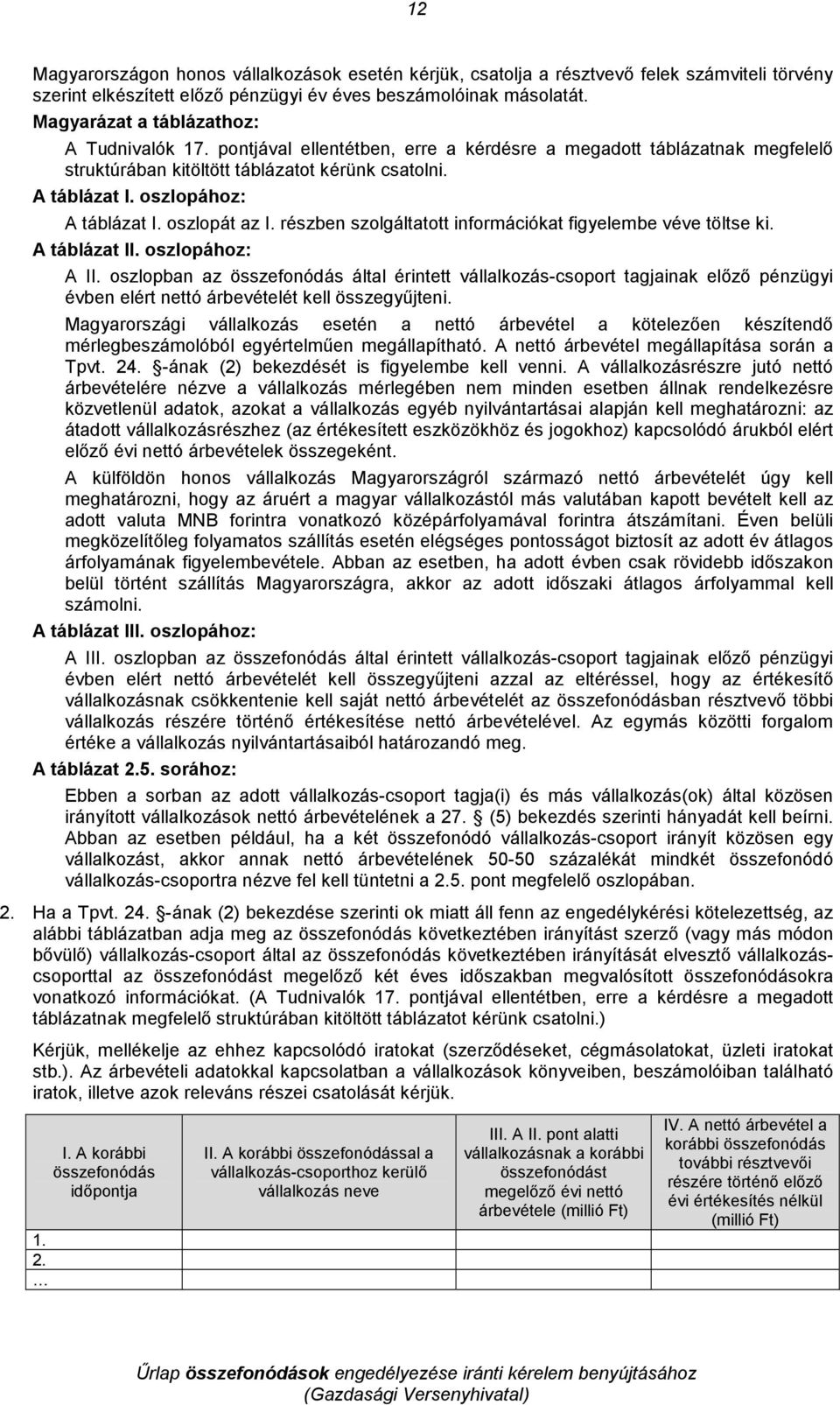 oszlopához: A táblázat I. oszlopát az I. részben szolgáltatott információkat figyelembe véve töltse ki. A táblázat II. oszlopához: A II.