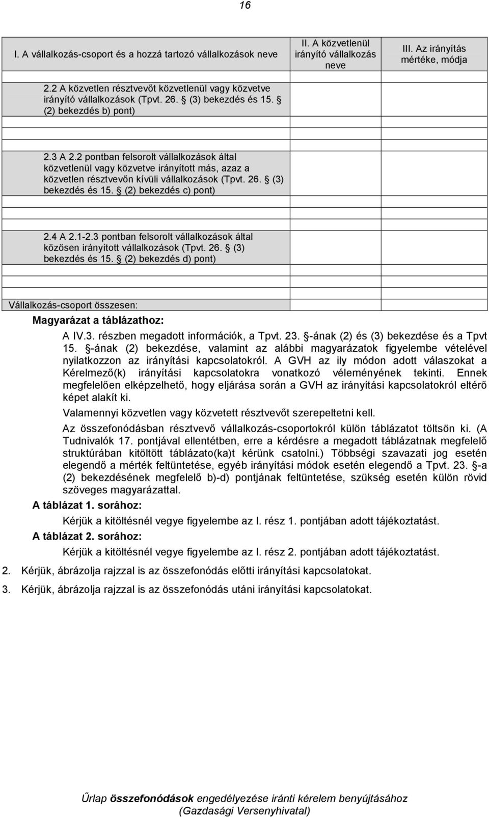 2 pontban felsorolt vállalkozások által közvetlenül vagy közvetve irányított más, azaz a közvetlen résztvevın kívüli vállalkozások (Tpvt. 26. (3) bekezdés és 15. (2) bekezdés c) pont) 2.4 A 2.1-2.