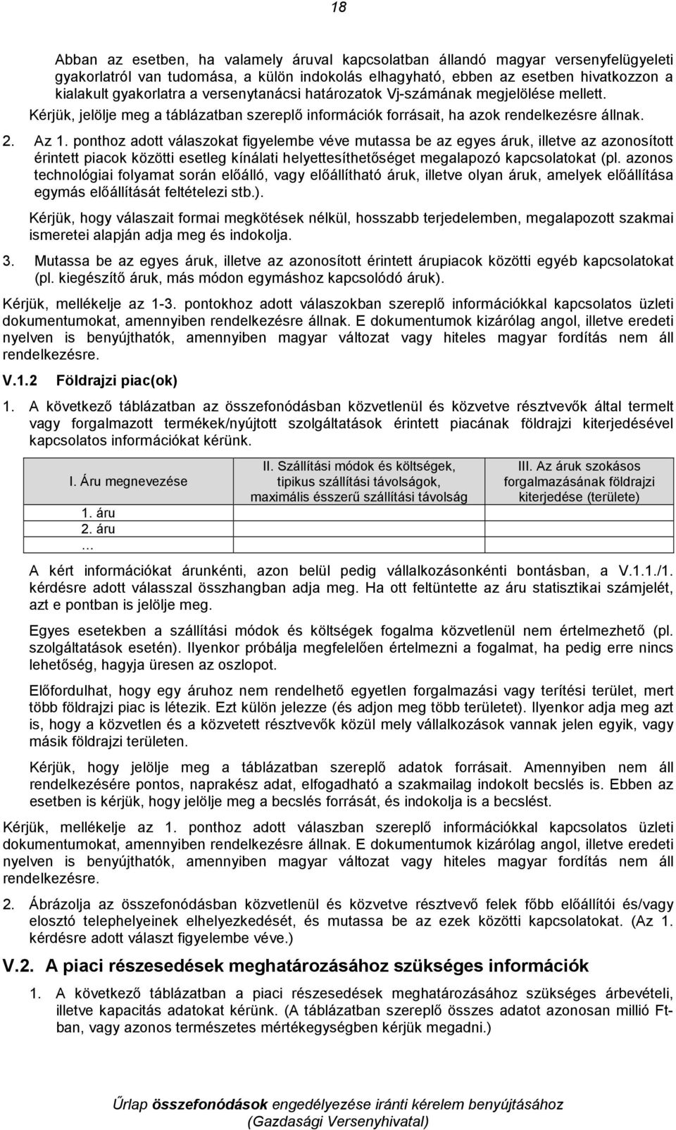 ponthoz adott válaszokat figyelembe véve mutassa be az egyes áruk, illetve az azonosított érintett piacok közötti esetleg kínálati helyettesíthetıséget megalapozó kapcsolatokat (pl.