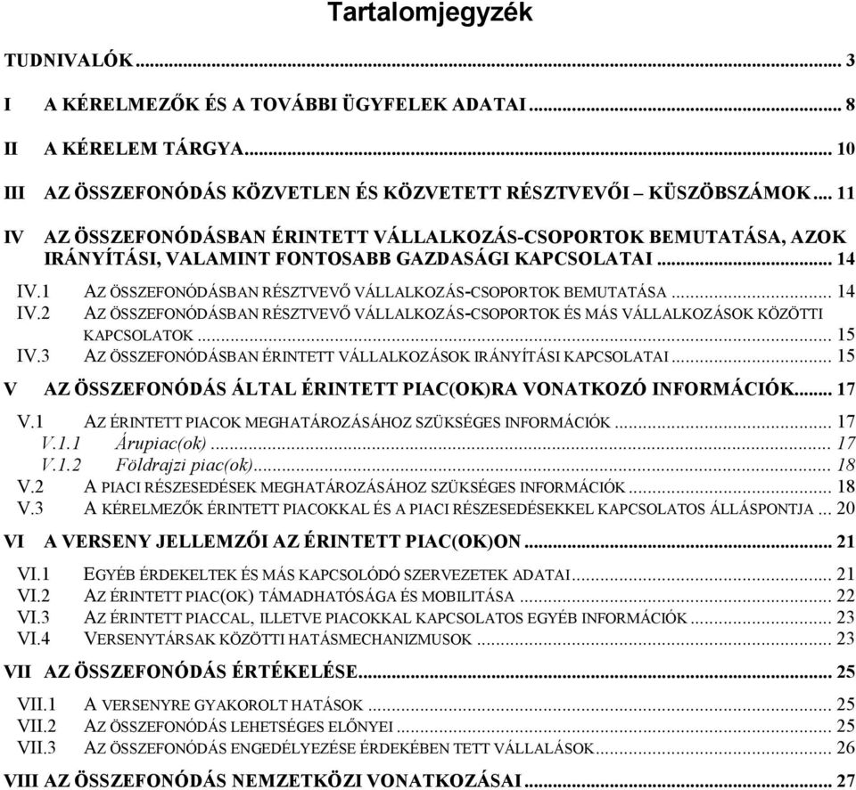 1 AZ ÖSSZEFONÓDÁSBAN RÉSZTVEVİ VÁLLALKOZÁS-CSOPORTOK BEMUTATÁSA... 14 IV.2 AZ ÖSSZEFONÓDÁSBAN RÉSZTVEVİ VÁLLALKOZÁS-CSOPORTOK ÉS MÁS VÁLLALKOZÁSOK KÖZÖTTI KAPCSOLATOK... 15 IV.