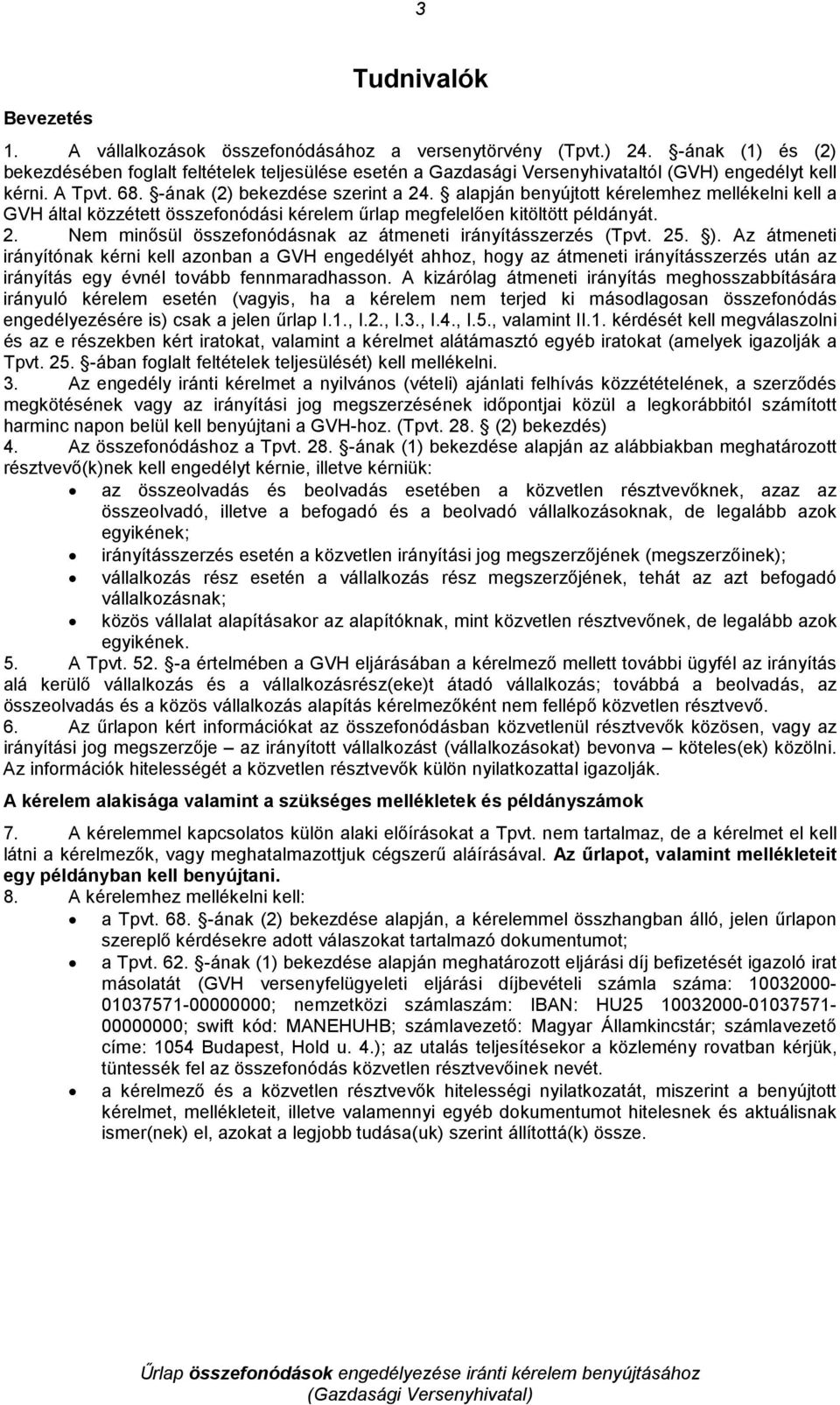 alapján benyújtott kérelemhez mellékelni kell a GVH által közzétett összefonódási kérelem őrlap megfelelıen kitöltött példányát. 2. Nem minısül összefonódásnak az átmeneti irányításszerzés (Tpvt. 25.