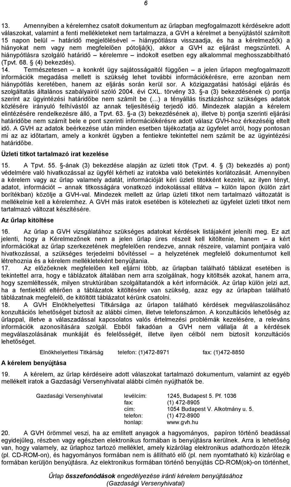 A hiánypótlásra szolgáló határidı kérelemre indokolt esetben egy alkalommal meghosszabbítható (Tpvt. 68. (4) bekezdés). 14.