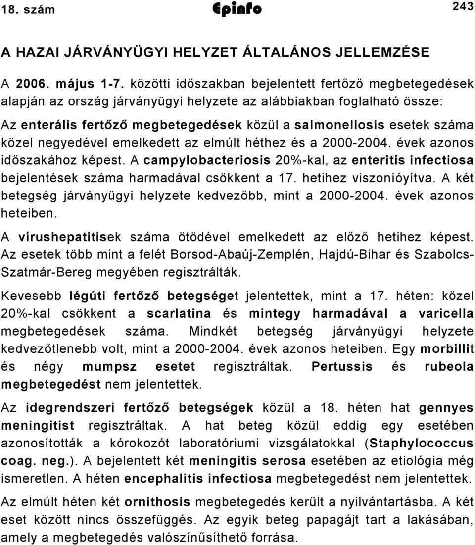 közel negyedével emelkedett az elmúlt héthez és a 2000-2004. évek azonos időszakához képest. A campylobacteriosis 20%-kal, az enteritis infectiosa bejelentések száma harmadával csökkent a 7.