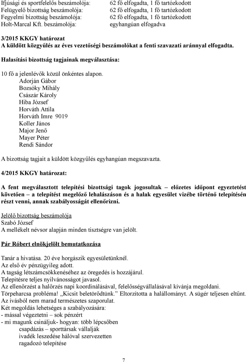 beszámolókat a fenti szavazati aránnyal elfogadta. Halasítási bizottság tagjainak megválasztása: 10 fő a jelenlévők közül önkéntes alapon.