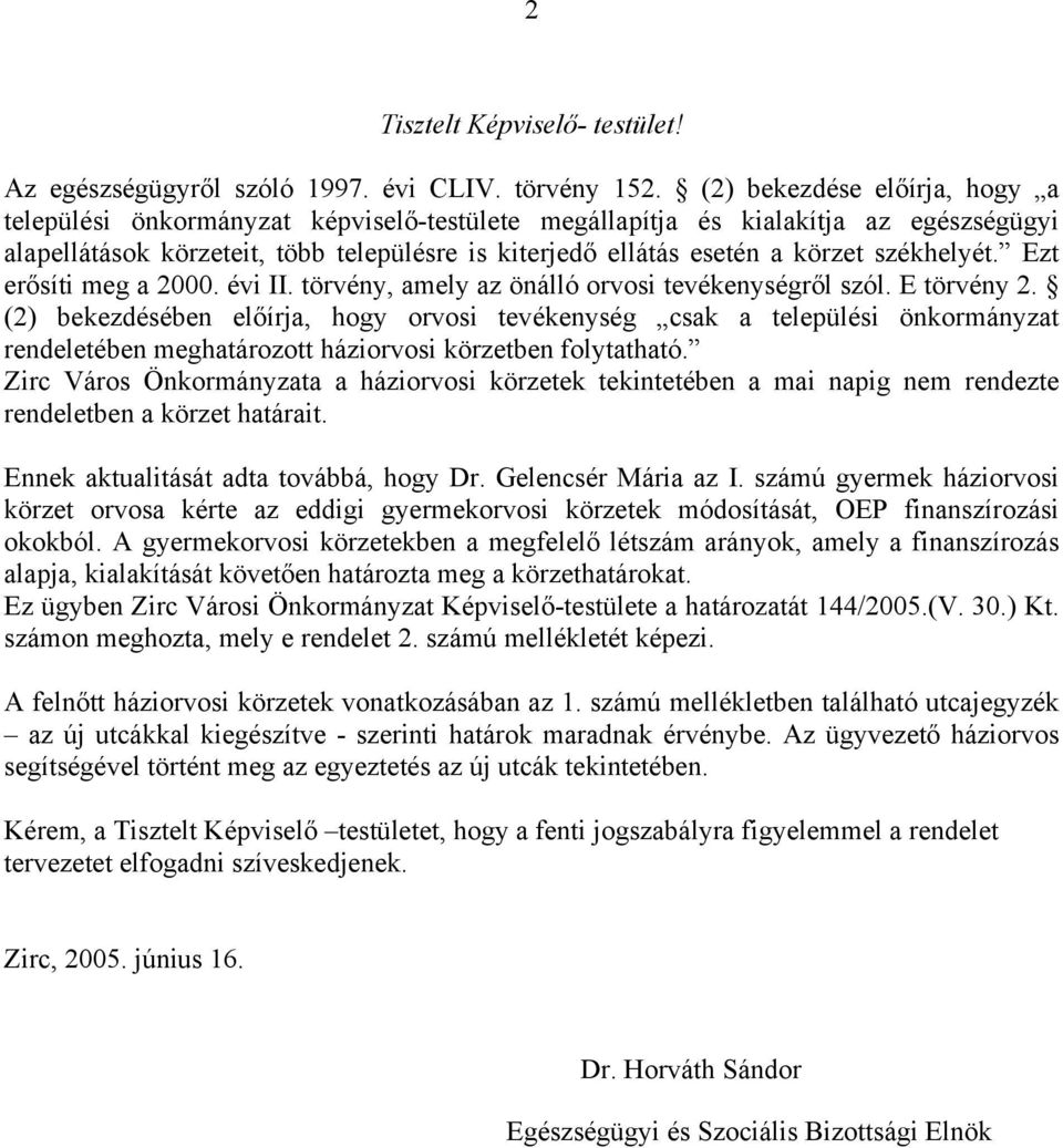 székhelyét. Ezt erősíti meg a 2000. évi II. törvény, amely az önálló orvosi tevékenységről szól. E törvény 2.