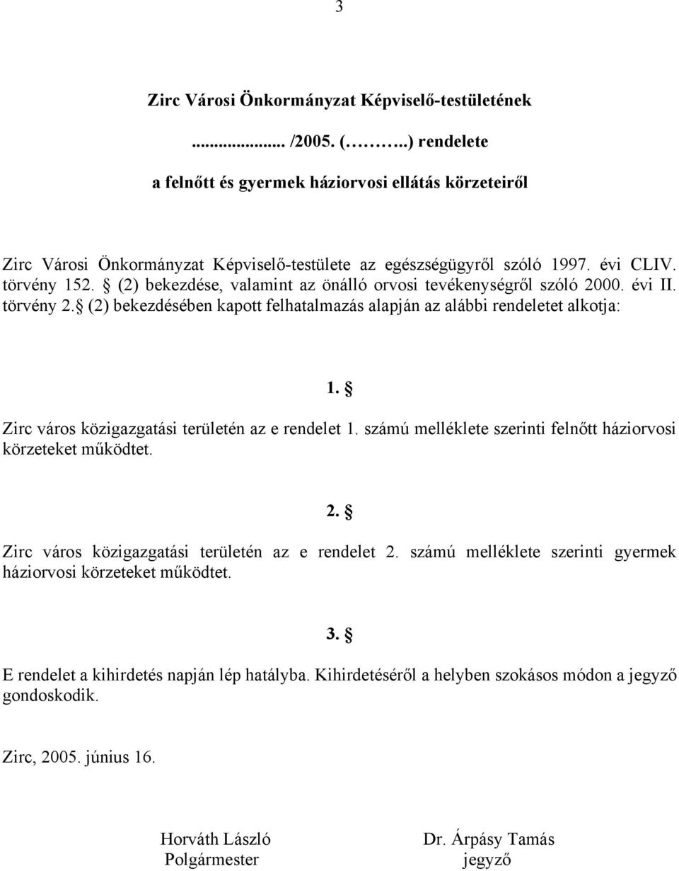 Zirc város közigazgatási területén az e rendelet 1. számú melléklete szerinti felnőtt háziorvosi körzeteket működtet. 2. Zirc város közigazgatási területén az e rendelet 2.