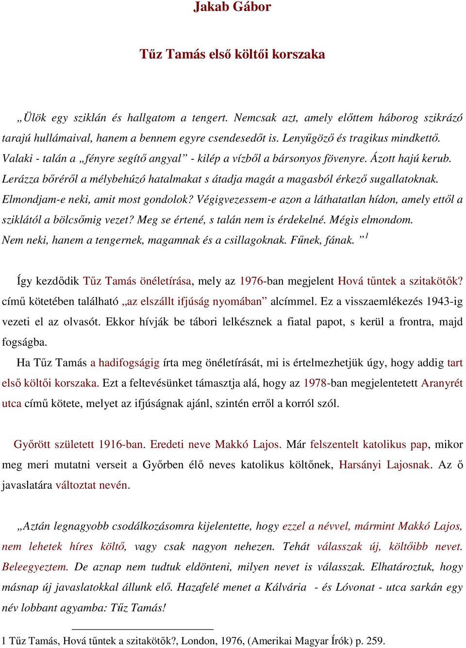 Lerázza bırérıl a mélybehúzó hatalmakat s átadja magát a magasból érkezı sugallatoknak. Elmondjam-e neki, amit most gondolok?