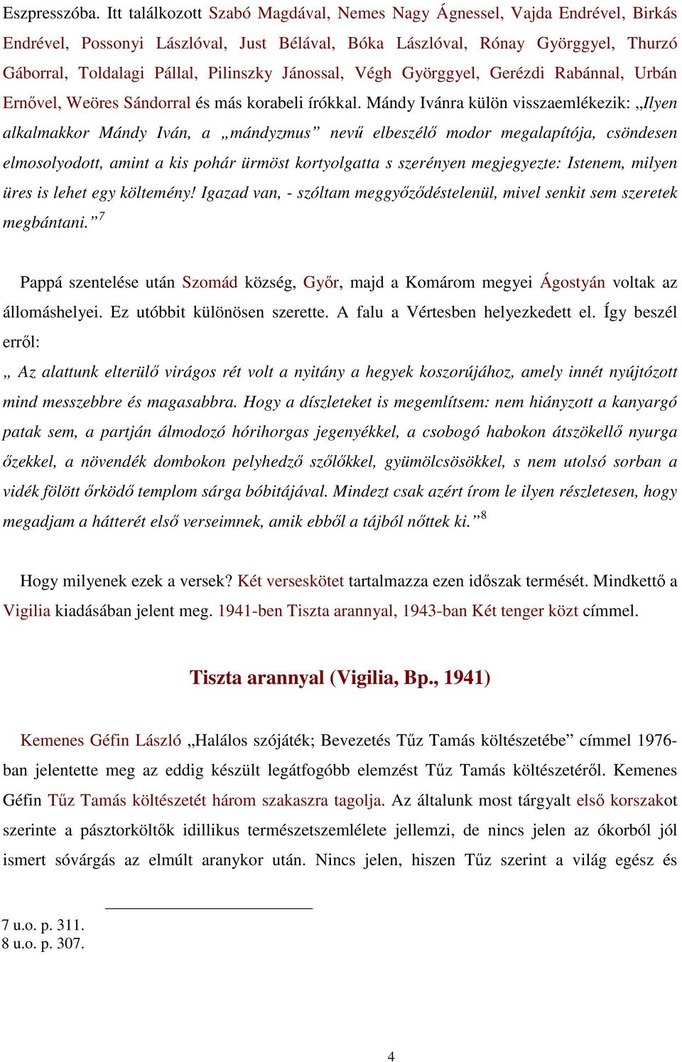 Jánossal, Végh Györggyel, Gerézdi Rabánnal, Urbán Ernıvel, Weöres Sándorral és más korabeli írókkal.