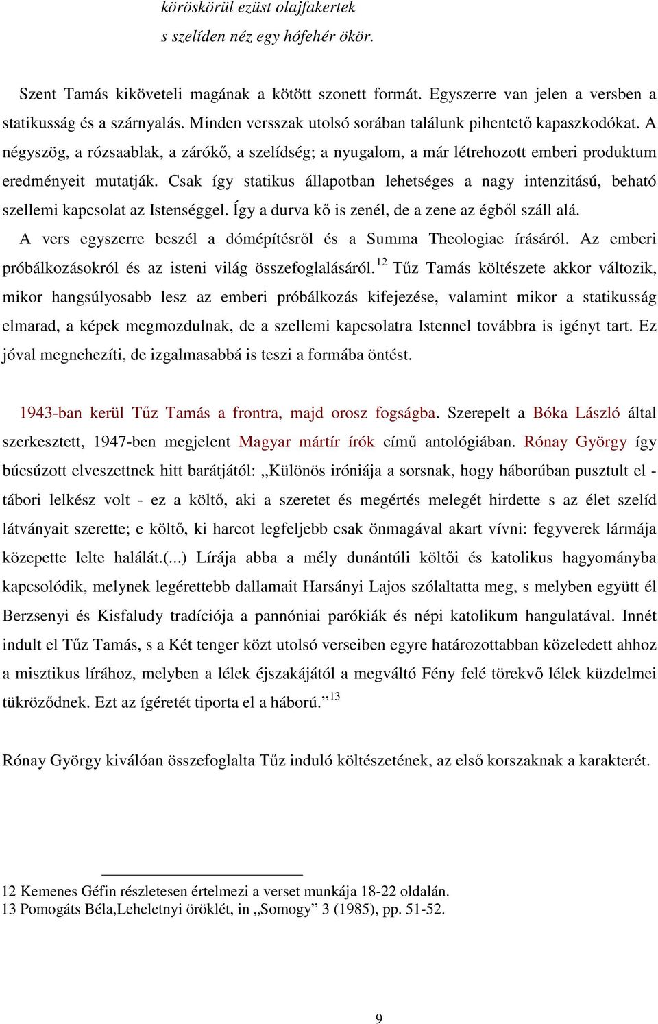 Csak így statikus állapotban lehetséges a nagy intenzitású, beható szellemi kapcsolat az Istenséggel. Így a durva kı is zenél, de a zene az égbıl száll alá.