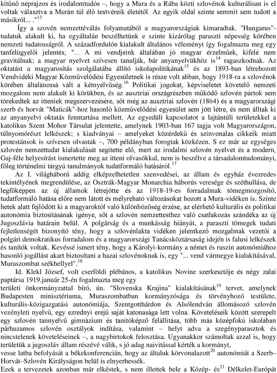 "Hungarus"- tudatuk alakult ki, ha egyáltalán beszélhetünk e szinte kizárólag paraszti népesség körében nemzeti tudatosságról.