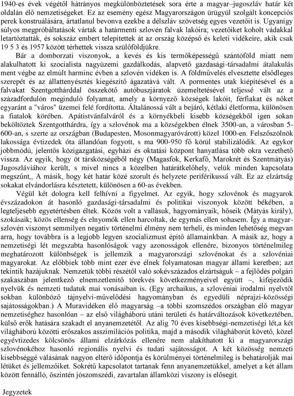 Ugyanígy súlyos megpróbáltatások vártak a határmenti szlovén falvak lakóira; vezetőiket koholt vádakkal letartóztatták, és sokszáz embert telepítettek át az ország középső és keleti vidékeire, akik