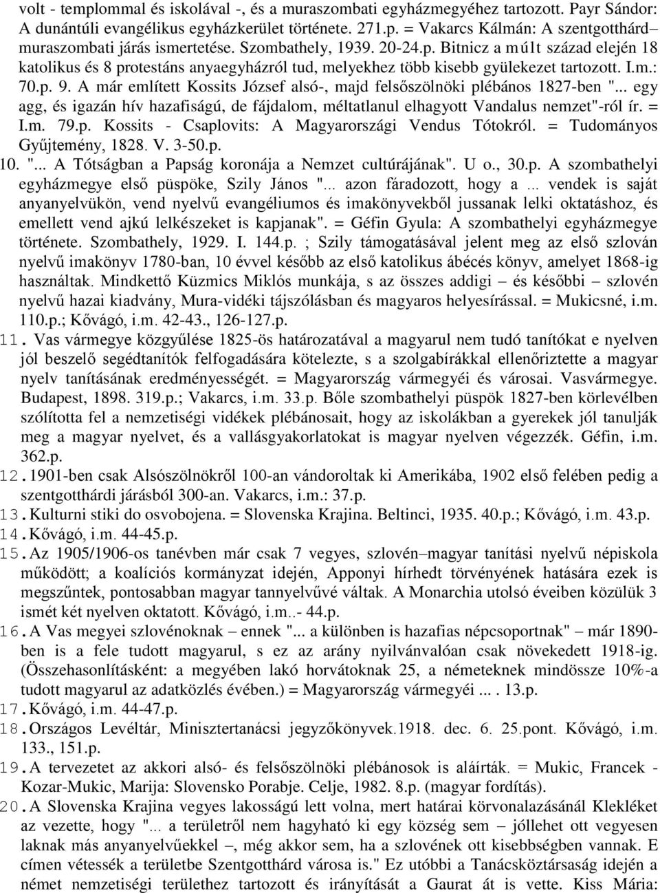 A már említett Kossits József alsó-, majd felsőszölnöki plébános 1827-ben "... egy agg, és igazán hív hazafiságú, de fájdalom, méltatlanul elhagyott Vandalus nemzet"-ról ír. = I.m. 79.p. Kossits - Csaplovits: A Magyarországi Vendus Tótokról.