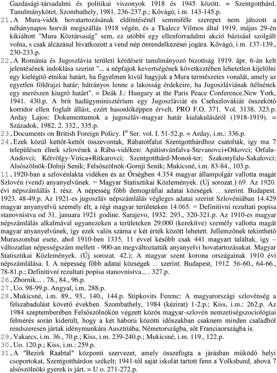 május 29-én kikiáltott "Mura Köztársaság" sem, ez utóbbi egy ellenforradalmi akció bázisául szolgált volna, s csak álcázásul hivatkozott a vend nép önrendelkezései jogára. Kővágó, i.m. 137-139.