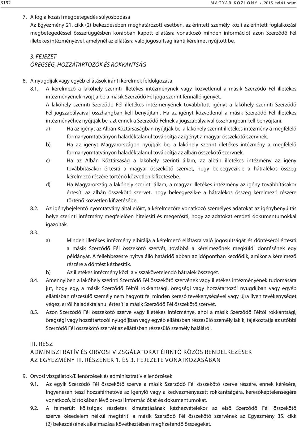 illetékes intézményével, amelynél az ellátásra való jogosultság iránti kérelmet nyújtott be. 3. FEJEZET ÖREGSÉG, HOZZÁTARTOZÓK ÉS ROKKANTSÁG 8.