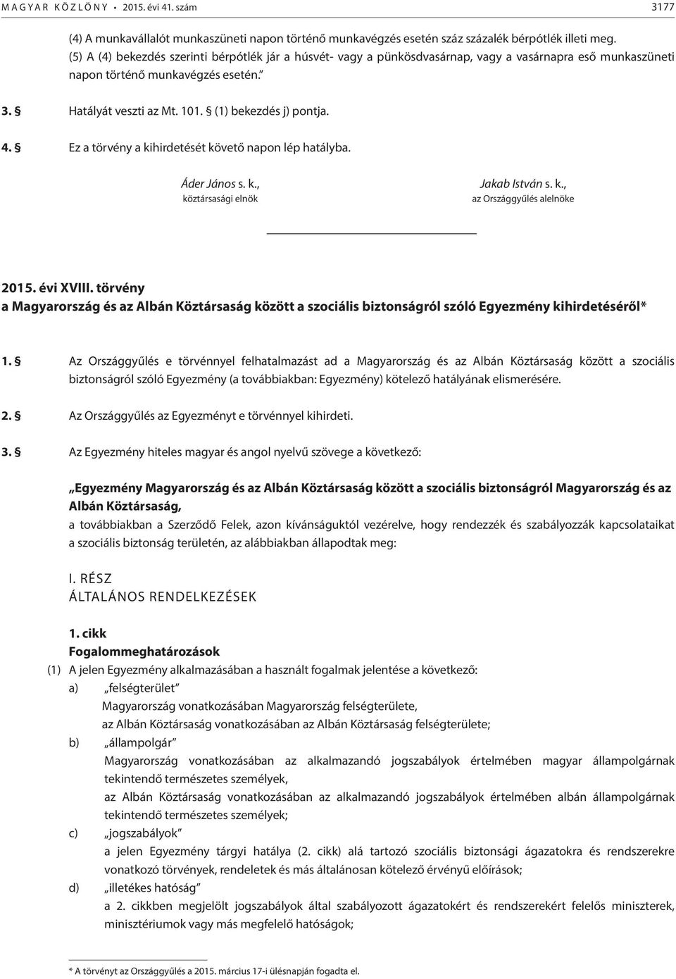 4. Ez a törvény a kihirdetését követő napon lép hatályba. Áder János s. k., köztársasági elnök Jakab István s. k., az Országgyűlés alelnöke 2015. évi XVIII.