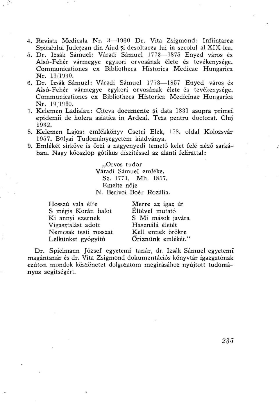 Communicationes ex Bibliotheca Historica Medicináé Hungarica Nr. 19/1960. 7. Kelemen Ladislau: Citeva documente si data 1831 asupra primei epidemii de holera asiatica in Ardeal. Teza pentru doctorat.