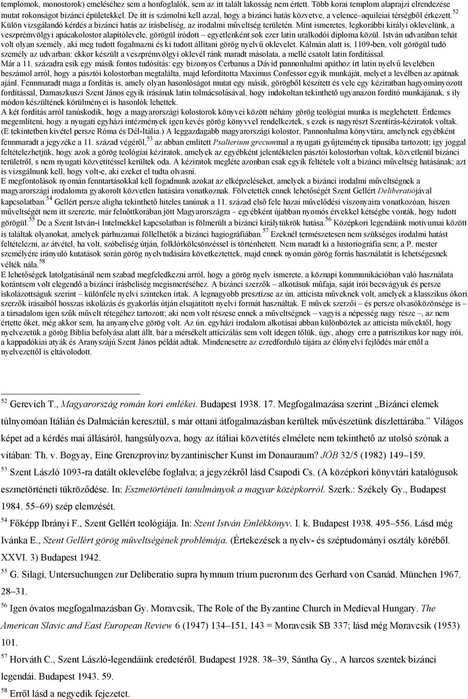 Mint ismeretes, legkorábbi királyi oklevelünk, a veszprémvölgyi apácakolostor alapítólevele, görögül íródott egyetlenként sok ezer latin uralkodói diploma közül.
