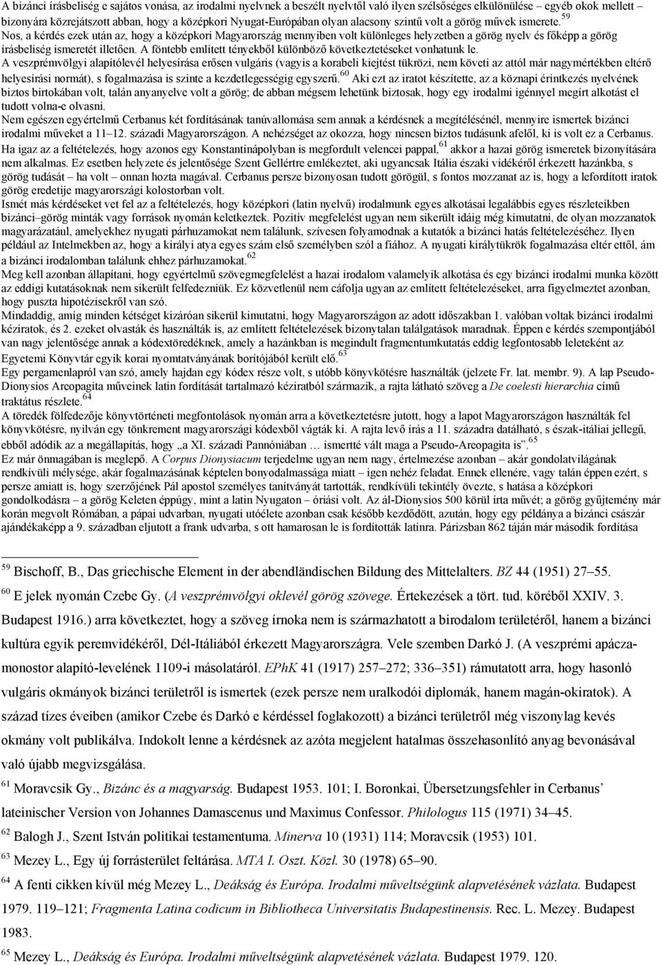 59 Nos, a kérdés ezek után az, hogy a középkori Magyarország mennyiben volt különleges helyzetben a görög nyelv és főképp a görög írásbeliség ismeretét illetően.