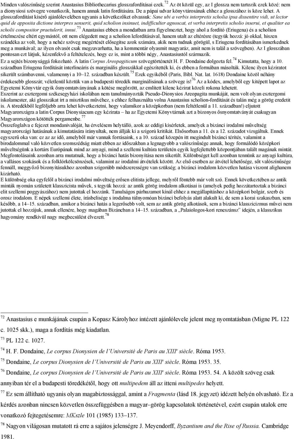 A glosszafordítást kísérő ajánlólevelében ugyanis a következőket olvassuk: Sane ubi a verbis interpretis scholia ipsa dissentire vidi, ut lector quid de apposita dictione interpres senserit, quid