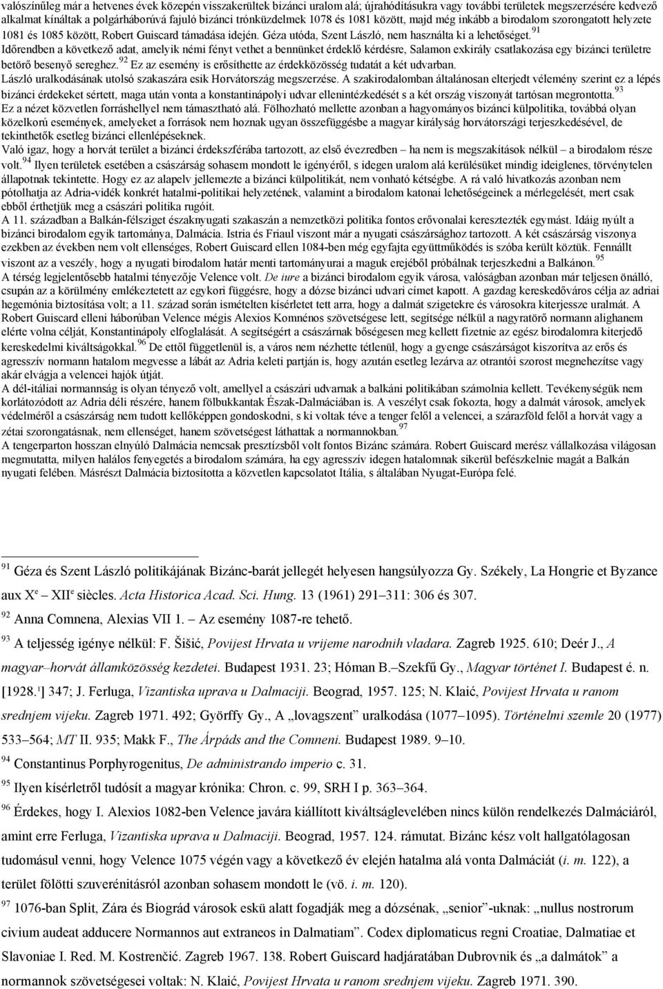 91 Időrendben a következő adat, amelyik némi fényt vethet a bennünket érdeklő kérdésre, Salamon exkirály csatlakozása egy bizánci területre betörő besenyő sereghez.