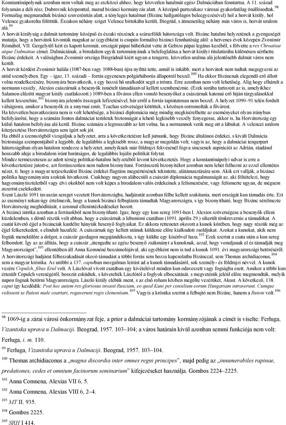 98 Formailag megmaradtak bizánci szuverénitás alatt, a tényleges hatalmat (Bizánc hallgatólagos beleegyezésével) hol a horvát király, hol Velence gyakorolta fölöttük.