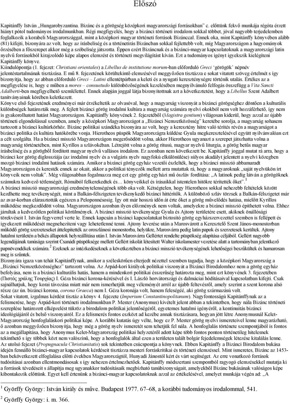 Ennek oka, mint Kapitánffy könyvében alább (81) kifejti, bizonyára az volt, hogy az írásbeliség és a történetírás Bizáncban sokkal fejlettebb volt, míg Magyarországon a hagyományok őrzésében a