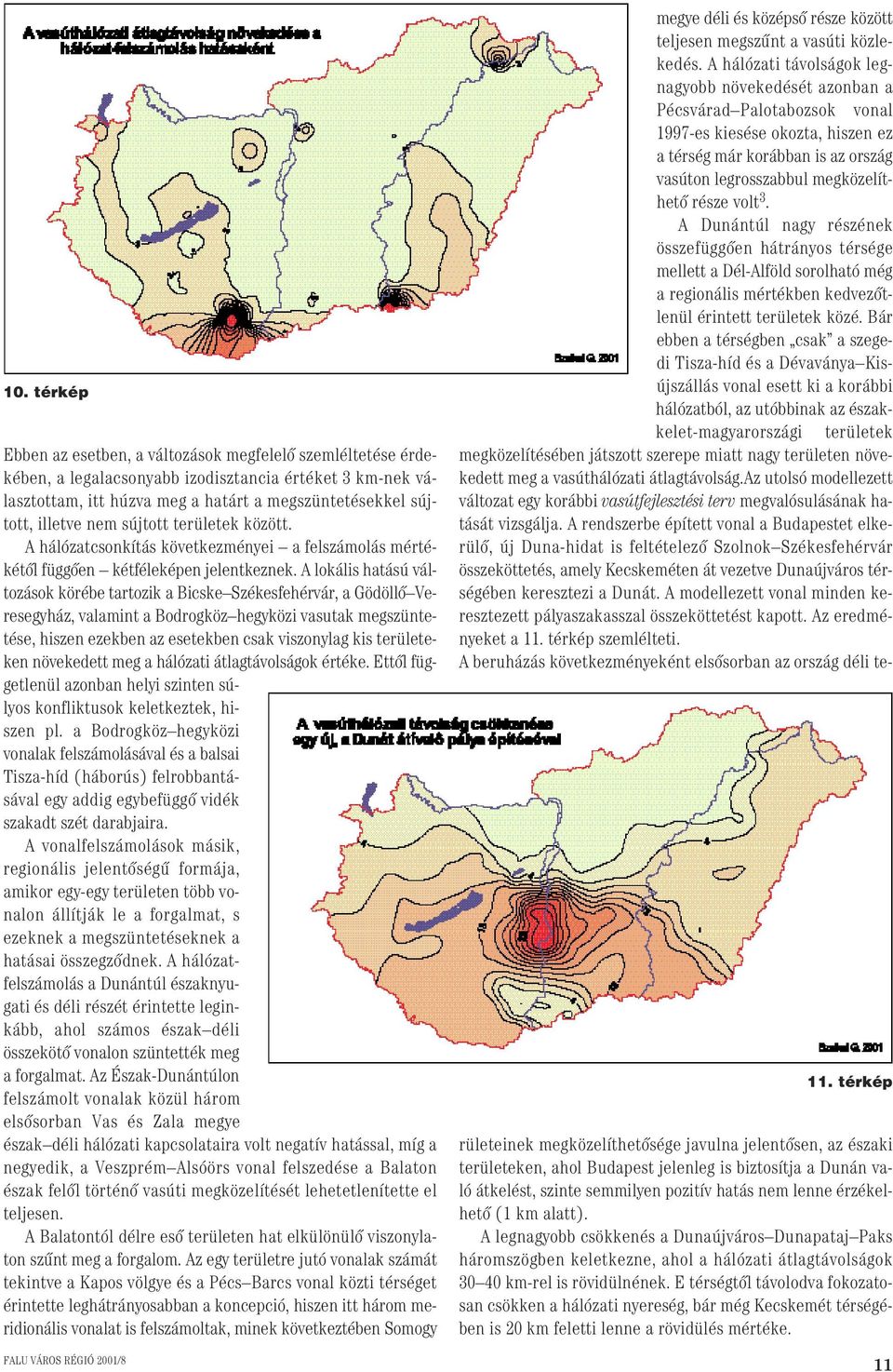 A lokális hatású változások körébe tartozik a Bicske Székesfehérvár, a Gödöllô Veresegyház, valamint a Bodrogköz hegyközi vasutak megszüntetése, hiszen ezekben az esetekben csak viszonylag kis