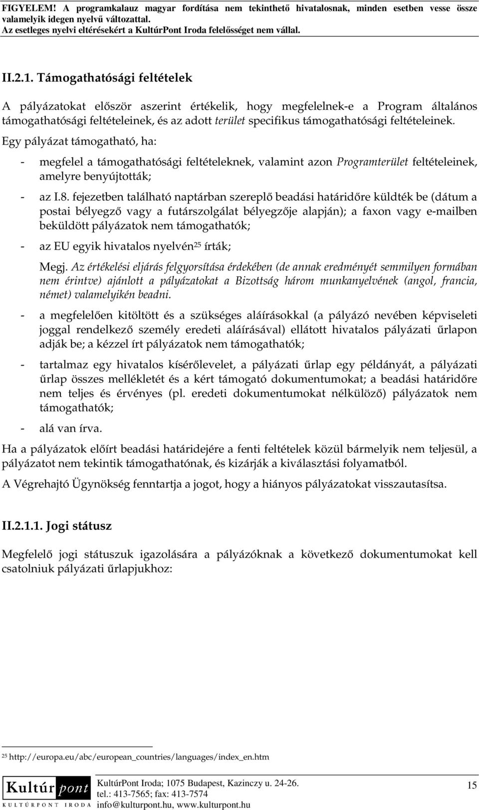 feltételeinek. Egy pályázat támogatható, ha: - megfelel a támogathatósági feltételeknek, valamint azon Programterület feltételeinek, amelyre benyújtották; - az I.8.