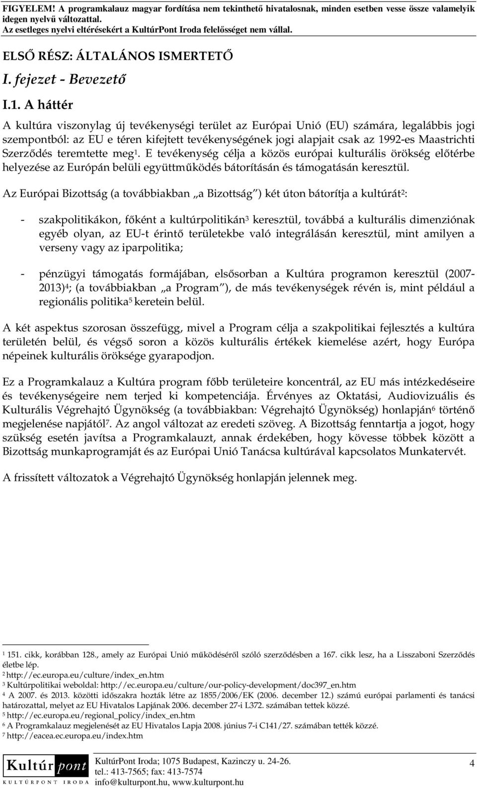 Szerzıdés teremtette meg 1. E tevékenység célja a közös európai kulturális örökség elıtérbe helyezése az Európán belüli együttmőködés bátorításán és támogatásán keresztül.