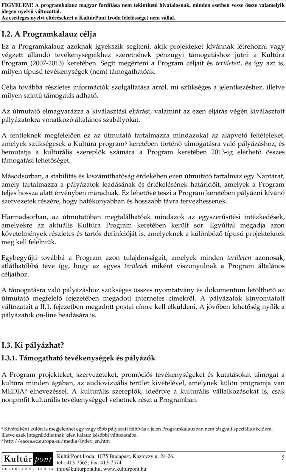 Program (2007-2013) keretében. Segít megérteni a Program céljait és területeit, és így azt is, milyen típusú tevékenységek (nem) támogathatóak.