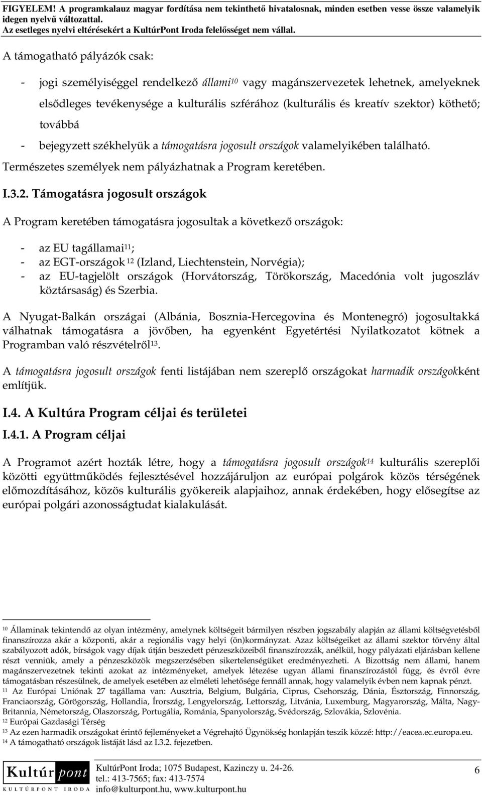 köthetı; továbbá - bejegyzett székhelyük a támogatásra jogosult országok valamelyikében található. Természetes személyek nem pályázhatnak a Program keretében. I.3.2.