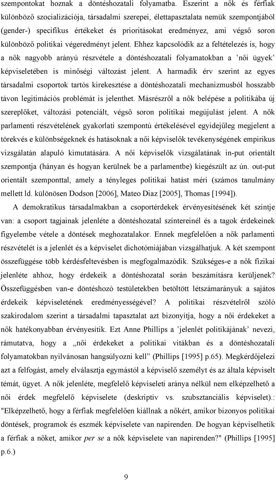 politikai végeredményt jelent. Ehhez kapcsolódik az a feltételezés is, hogy a nők nagyobb arányú részvétele a döntéshozatali folyamatokban a női ügyek képviseletében is minőségi változást jelent.