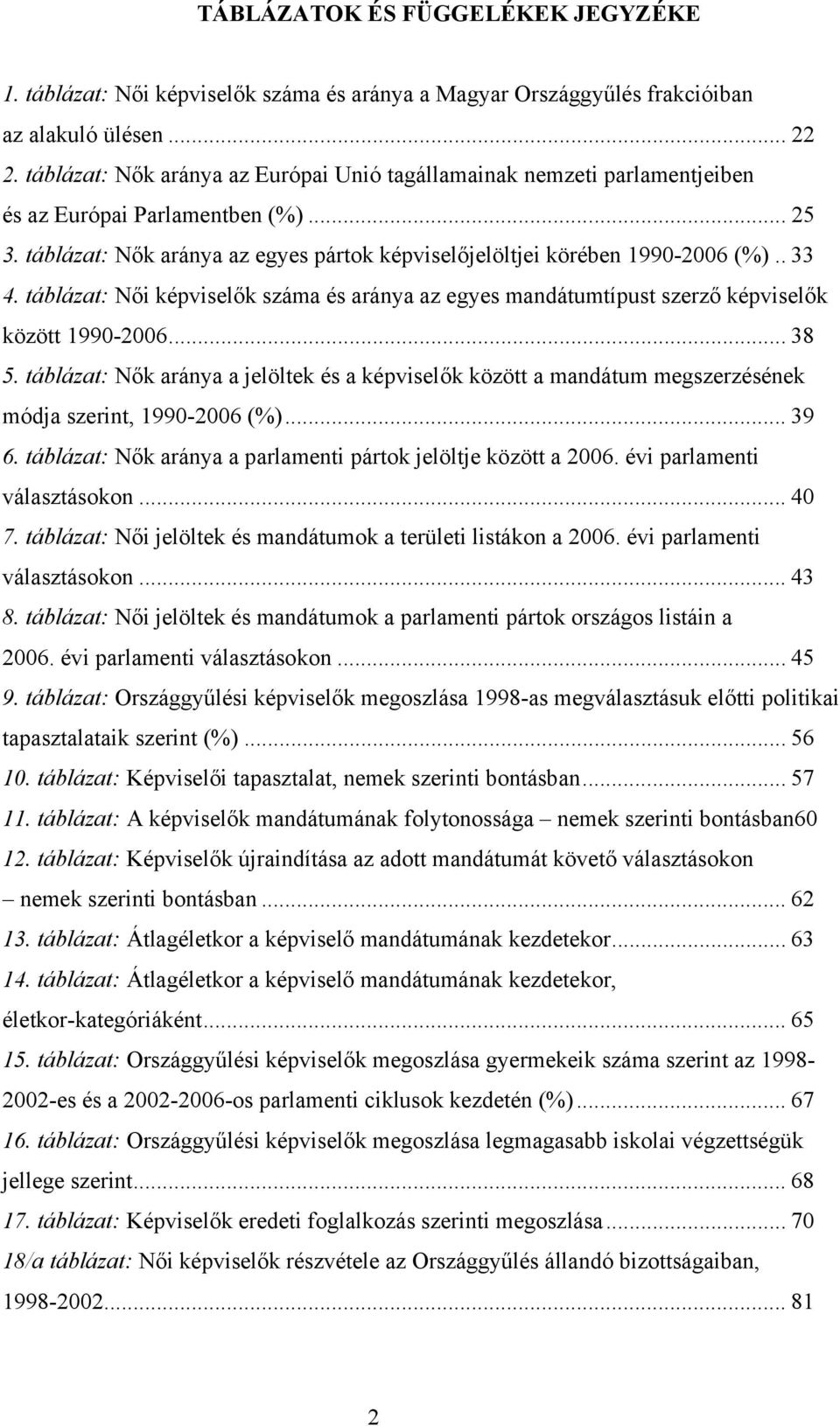 táblázat: Női képviselők száma és aránya az egyes mandátumtípust szerző képviselők között 1990-2006... 38 5.