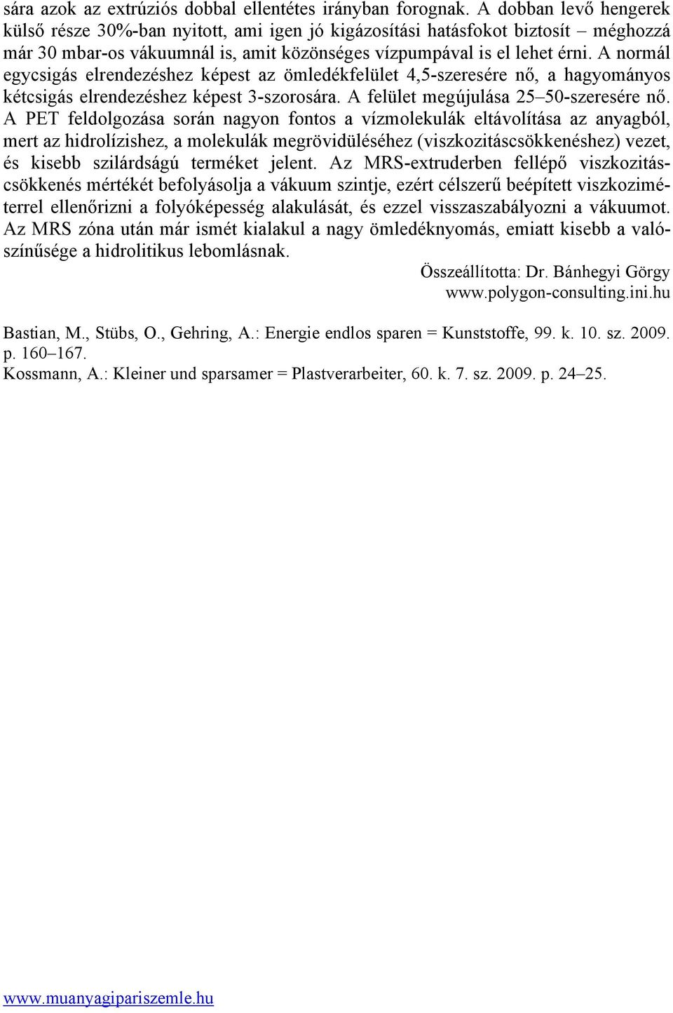 A normál egycsigás elrendezéshez képest az ömledékfelület 4,5-szeresére nő, a hagyományos kétcsigás elrendezéshez képest 3-szorosára. A felület megújulása 25 50-szeresére nő.