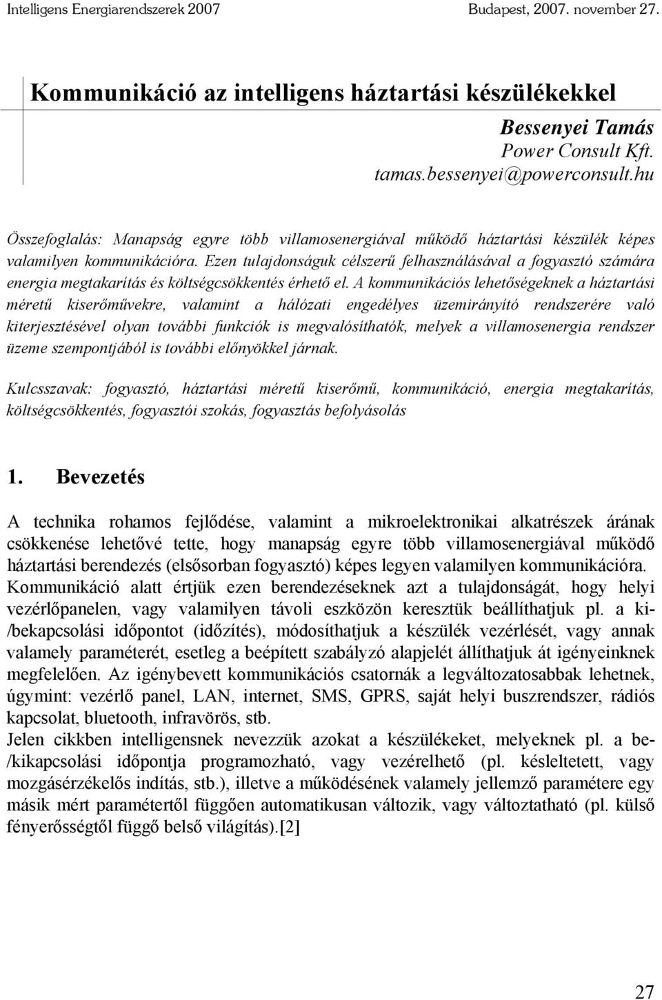 Ezen tulajdonságuk célszerű felhasználásával a fogyasztó számára energia megtakarítás és költségcsökkentés érhető el.