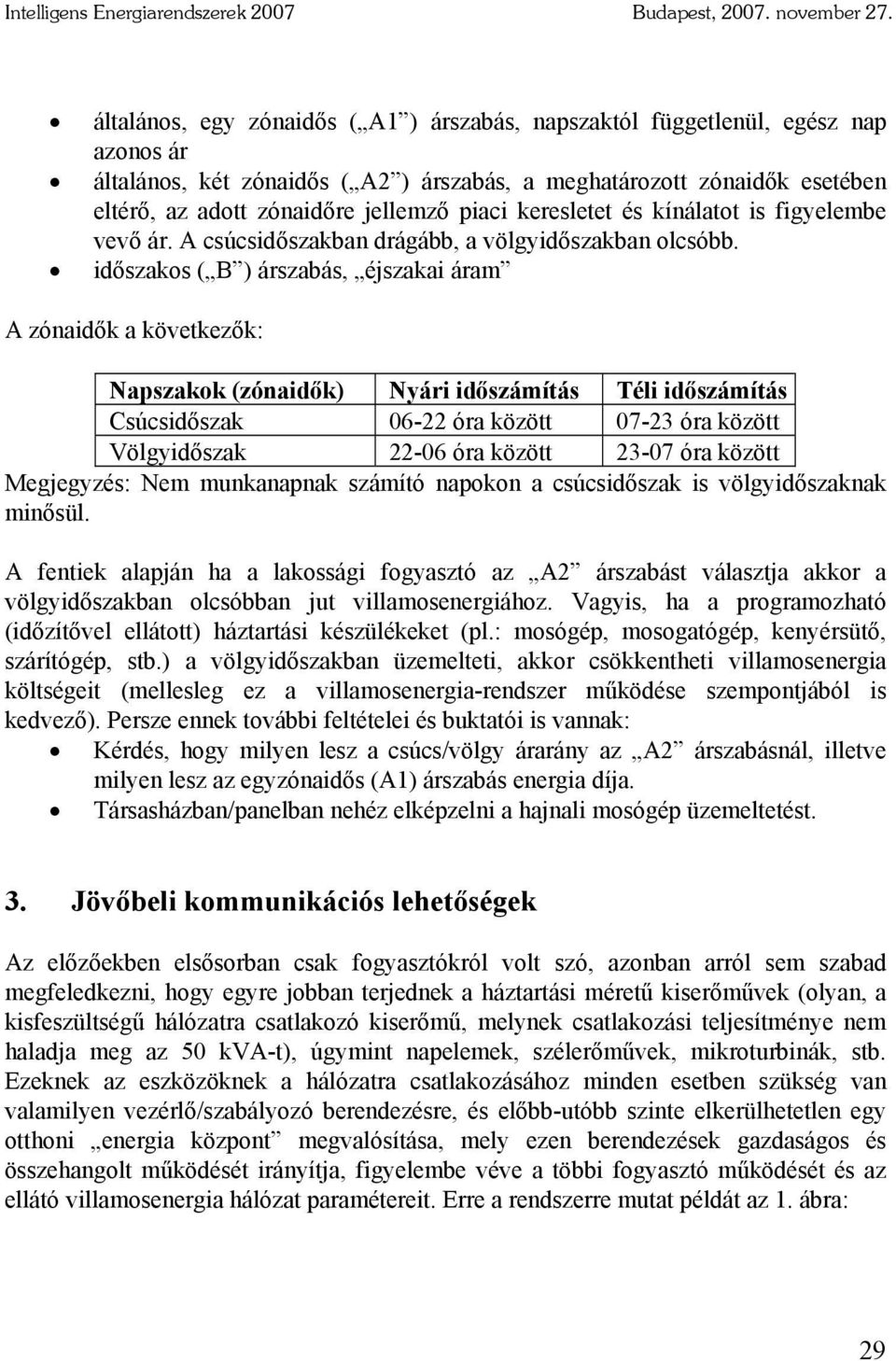 piaci keresletet és kínálatot is figyelembe vevő ár. A csúcsidőszakban drágább, a völgyidőszakban olcsóbb.