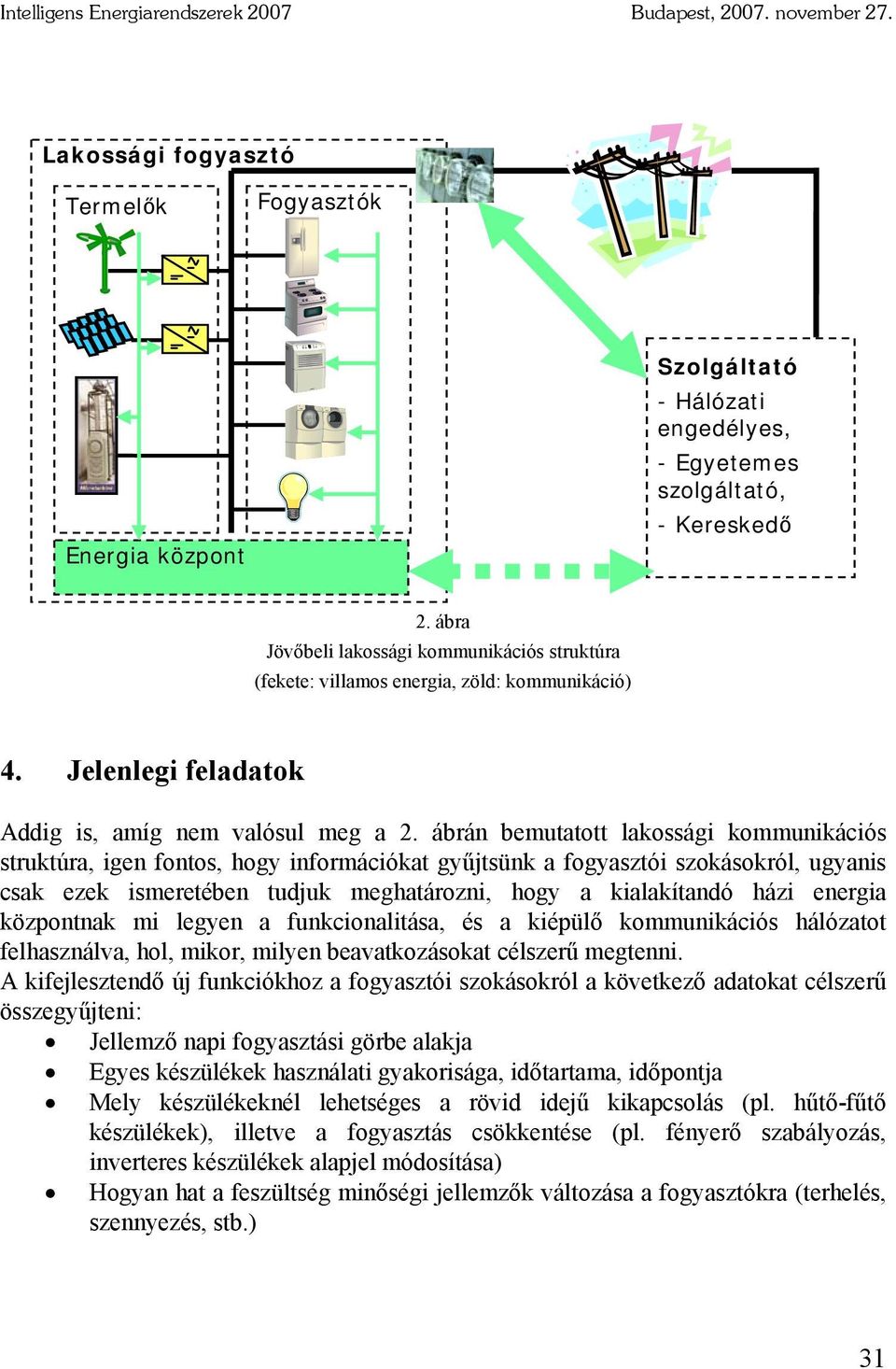 ábrán bemutatott lakossági kommunikációs struktúra, igen fontos, hogy információkat gyűjtsünk a fogyasztói szokásokról, ugyanis csak ezek ismeretében tudjuk meghatározni, hogy a kialakítandó házi