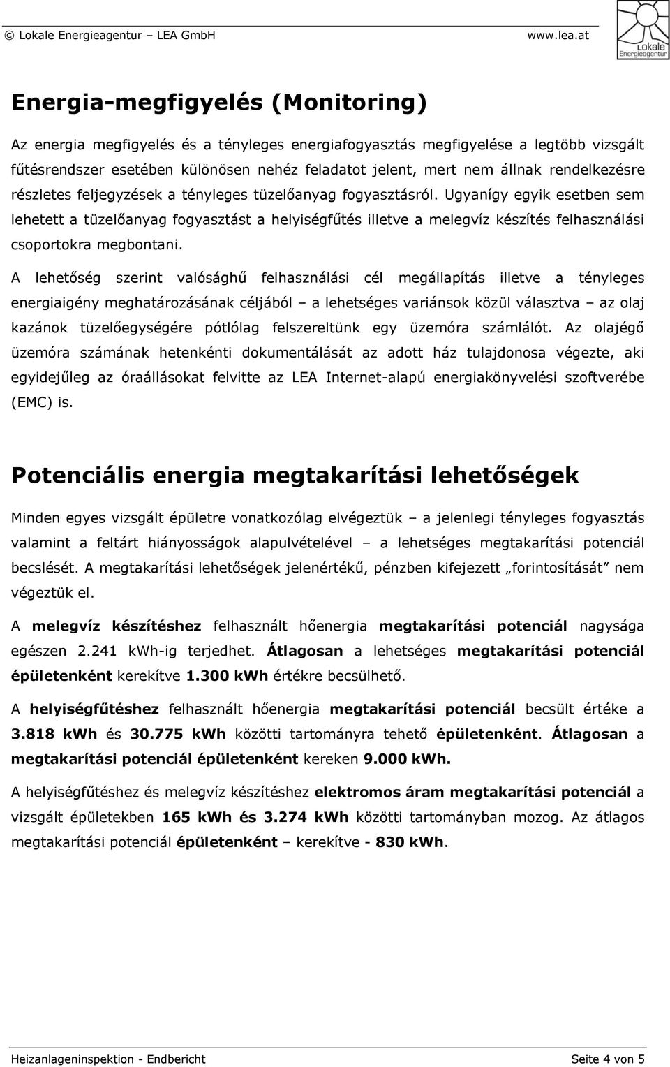 Ugyanígy egyik esetben sem lehetett a tüzelőanyag fogyasztást a helyiségfűtés illetve a melegvíz készítés felhasználási csoportokra megbontani.