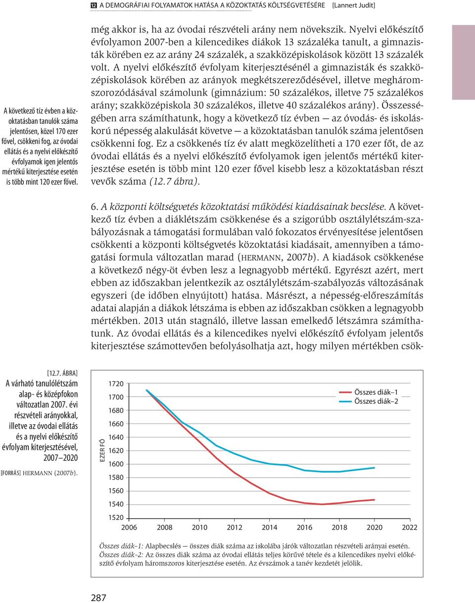 Nyelvi előkészítő évfolyamon 2007-ben a kilencedikes diákok 13 százaléka tanult, a gimnazisták körében ez az arány 24 százalék, a szakközépiskolások között 13 százalék volt.