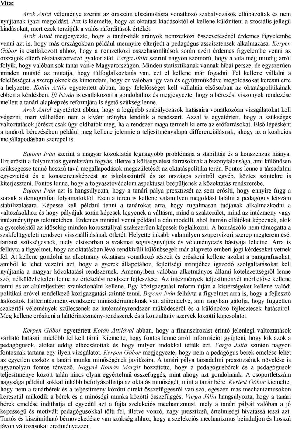 Árok Antal megjegyezte, hogy a tanár-diák arányok nemzetközi összevetésénél érdemes figyelembe venni azt is, hogy más országokban például mennyire elterjedt a pedagógus asszisztensek alkalmazása.