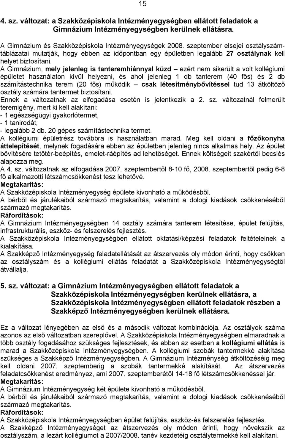 A Gimnázium, mely jelenleg is tanteremhiánnyal küzd ezért nem sikerült a volt kollégiumi épületet használaton kívül helyezni, és ahol jelenleg 1 db tanterem (40 fős) és 2 db számítástechnika terem