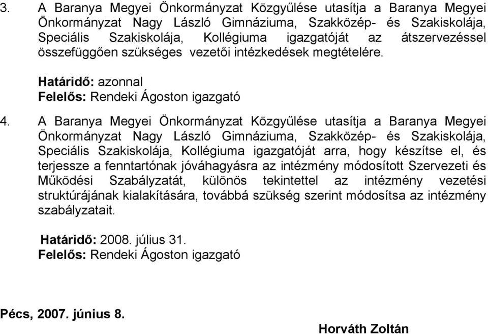 A Baranya Megyei Önkormányzat Közgyűlése utasítja a Baranya Megyei Önkormányzat Nagy László Gimnáziuma, Szakközép- és Szakiskolája, Speciális Szakiskolája, Kollégiuma igazgatóját arra, hogy készítse