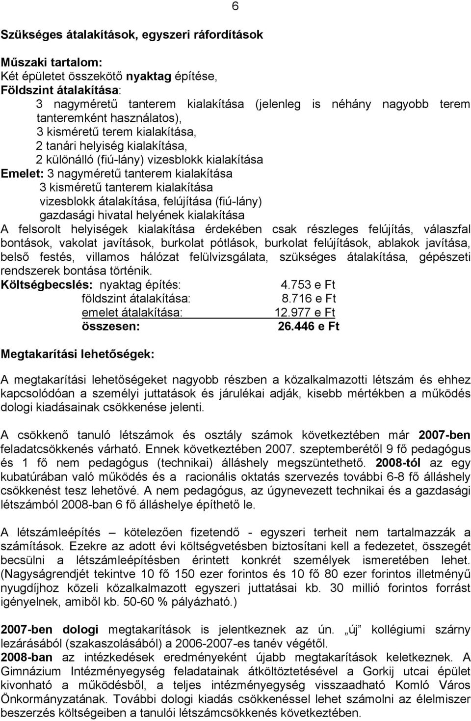 kialakítása vizesblokk átalakítása, felújítása (fiú-lány) gazdasági hivatal helyének kialakítása A felsorolt helyiségek kialakítása érdekében csak részleges felújítás, válaszfal bontások, vakolat