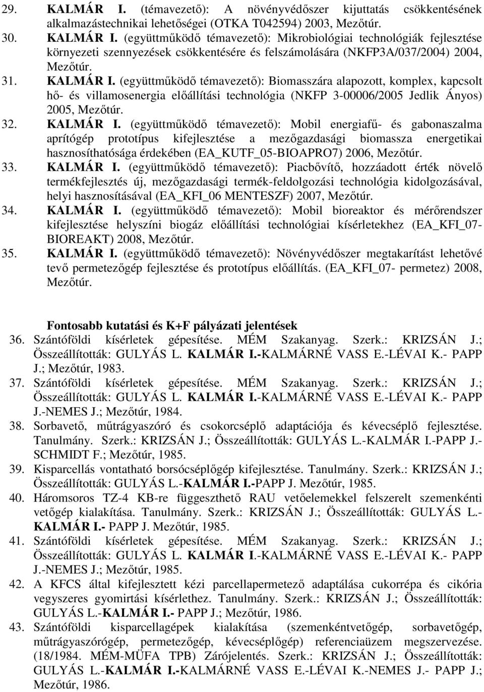 (együttmőködı témavezetı): Biomasszára alapozott, komplex, kapcsolt hı- és villamosenergia elıállítási technológia (NKFP 3-00006/2005 Jedlik Ányos) 2005, Mezıtúr. 32. KALMÁR I.