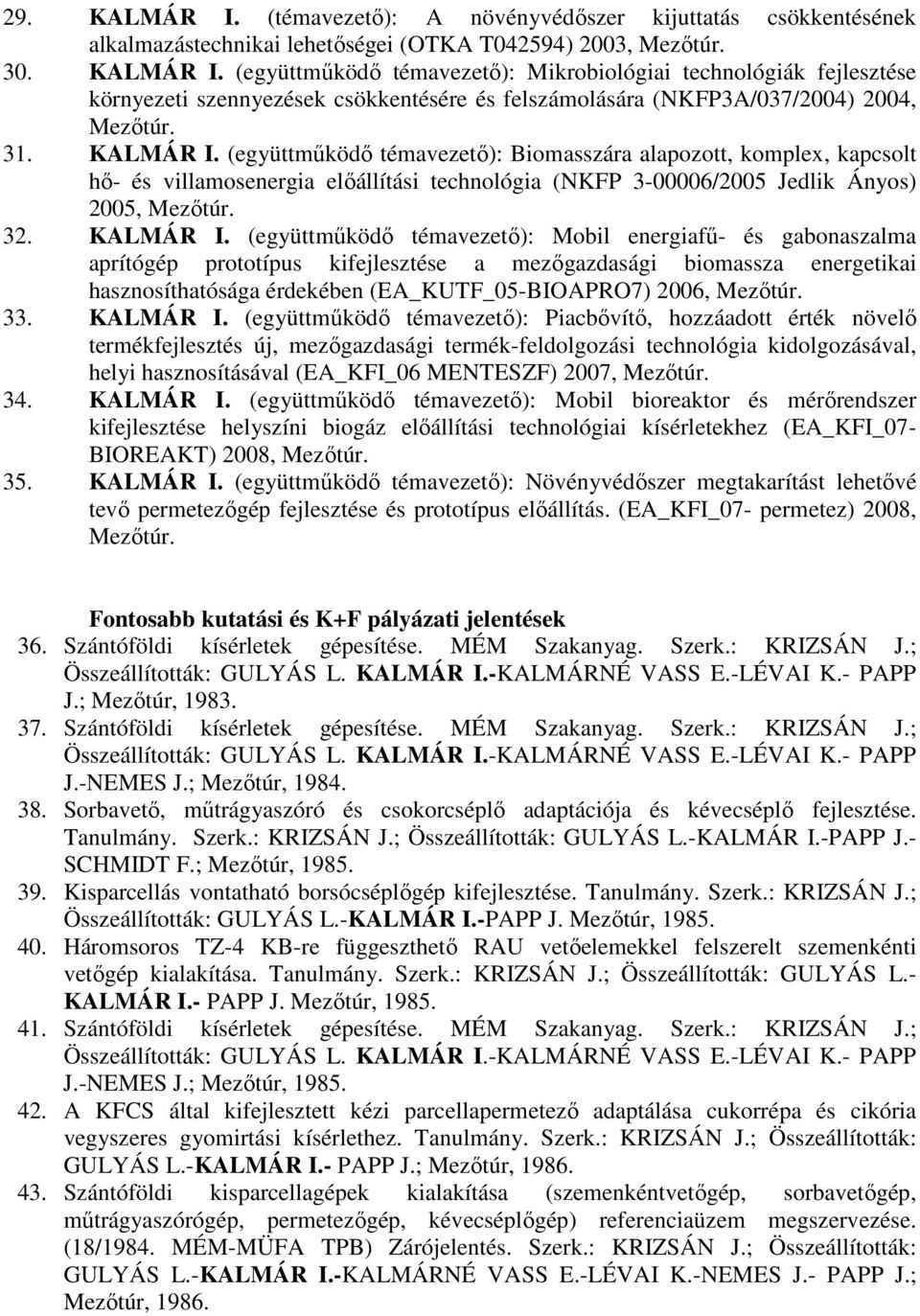 (együttmőködı témavezetı): Biomasszára alapozott, komplex, kapcsolt hı- és villamosenergia elıállítási technológia (NKFP 3-00006/2005 Jedlik Ányos) 2005, Mezıtúr. 32. KALMÁR I.