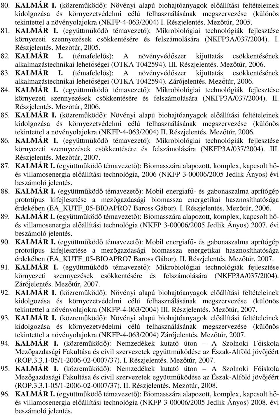 Részjelentés. Mezıtúr, 2005. 81. KALMÁR I. (együttmőködı témavezetı): Mikrobiológiai technológiák fejlesztése környezeti szennyezések csökkentésére és felszámolására (NKFP3A/037/2004). I. Részjelentés.