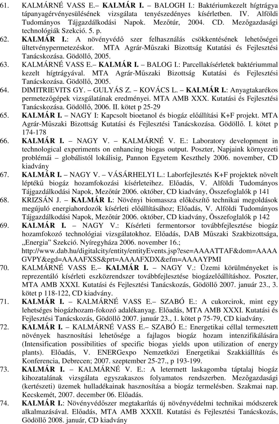 MTA Agrár-Mőszaki Bizottság Kutatási és Fejlesztési Tanácskozása. Gödöllı, 2005. 63. KALMÁRNÉ VASS E. KALMÁR I. BALOG I.: Parcellakísérletek baktériummal kezelt hígtrágyával.