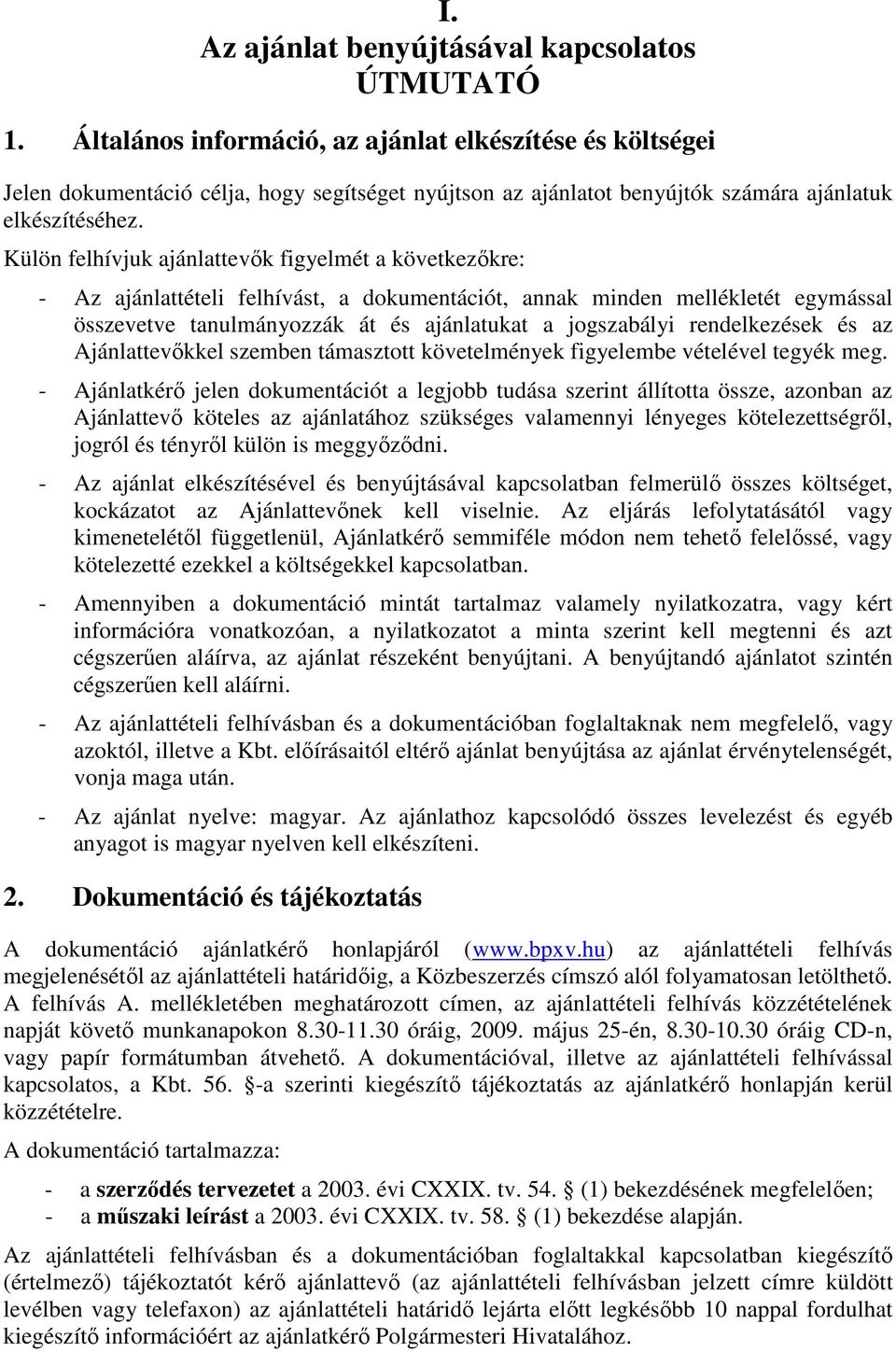 Külön felhívjuk ajánlattevők figyelmét a következőkre: - Az ajánlattételi felhívást, a dokumentációt, annak minden mellékletét egymással összevetve tanulmányozzák át és ajánlatukat a jogszabályi