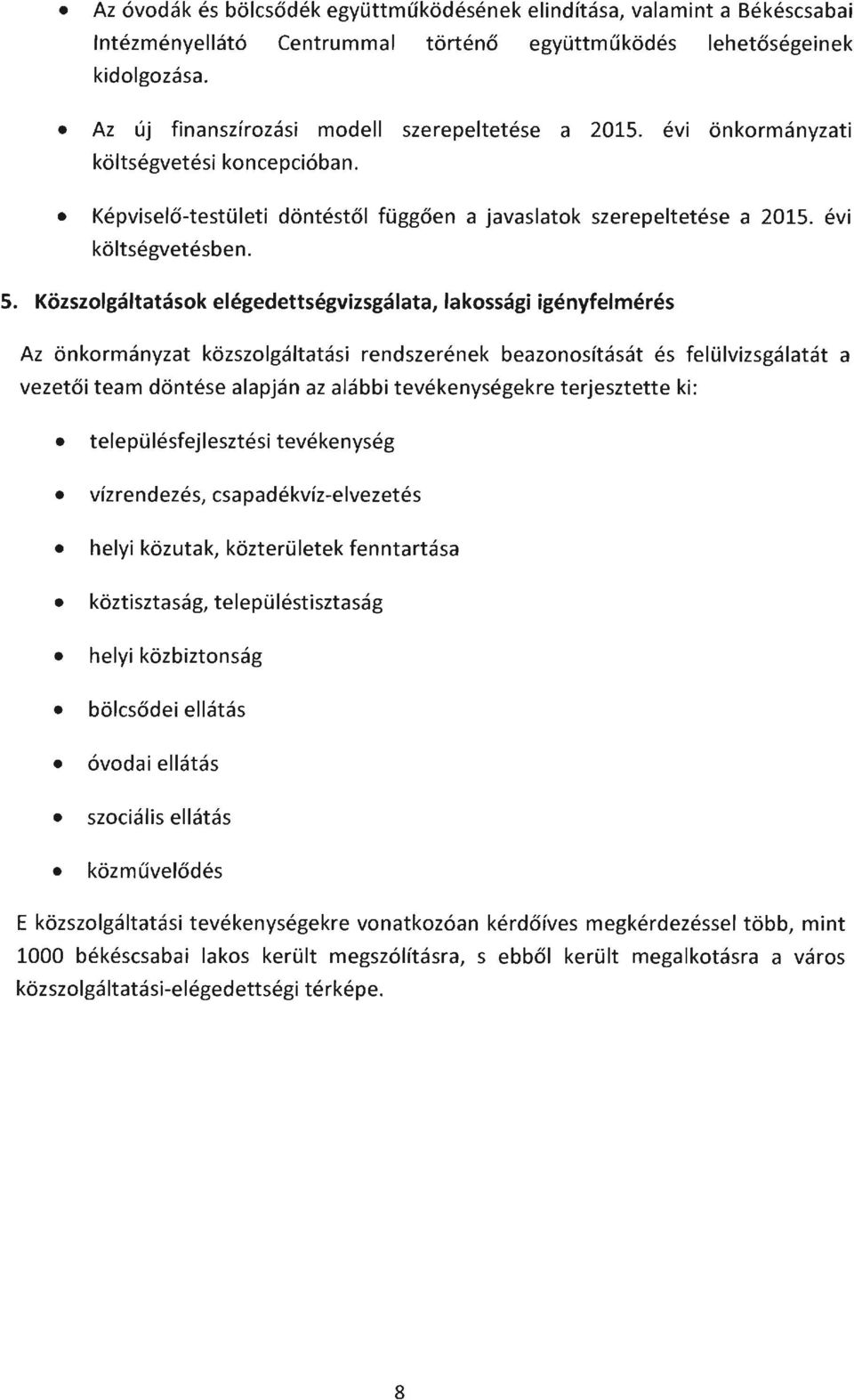 Közszolgáltatások elégedettségvizsgálata, lakossági igényfelmérés Az önkormányzat közszolgáltatási rendszerének beazonosítását és felülvizsgálatát a vezetői team döntése alapján az alábbi